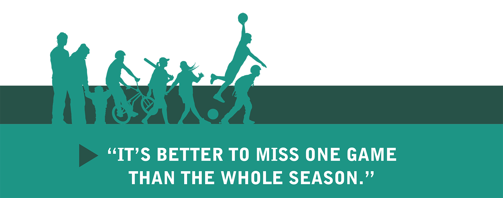 Graphic with text: It's better to miss one game than the whole season.